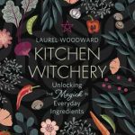 Kitchen Witchery By Laurel Woodward