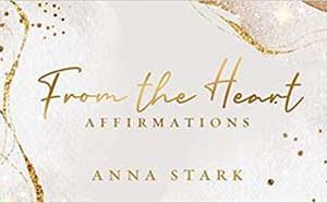 From The Heart Affirmations By Anna Stark